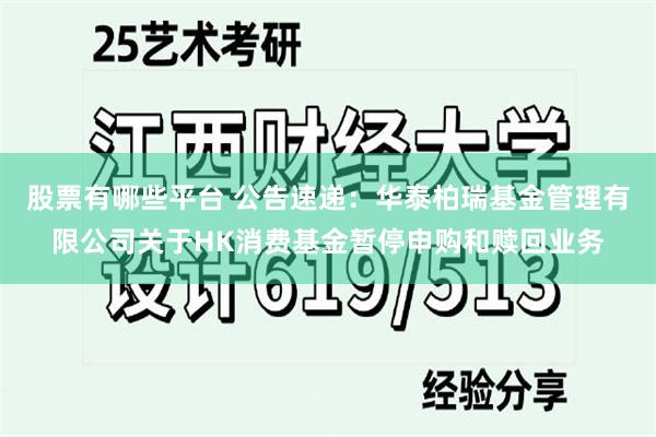 股票有哪些平台 公告速递:华泰柏瑞基金管理有限公司关于HK消费基金暂停申购和赎回业务