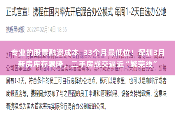 专业的股票融资成本 33个月最低位!深圳3月新房库存骤降,二手房成交逼近“繁荣线”