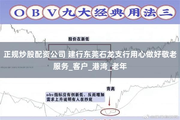 正规炒股配资公司 建行东莞石龙支行用心做好敬老服务_客户_港湾_老年