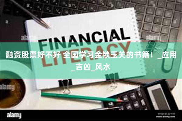 融资股票好不好 全国学习金锁玉关的书籍！_应用_吉凶_风水