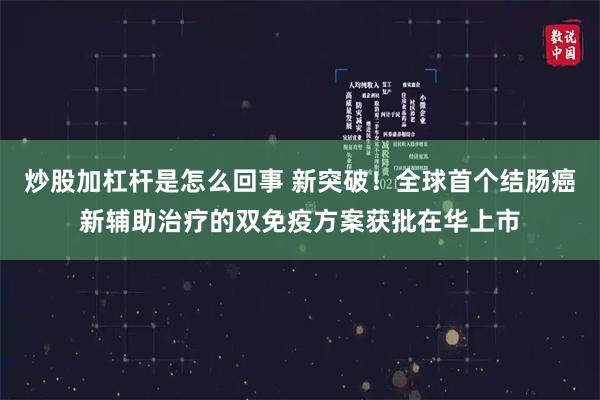 炒股加杠杆是怎么回事 新突破！全球首个结肠癌新辅助治疗的双免疫方案获批在华上市